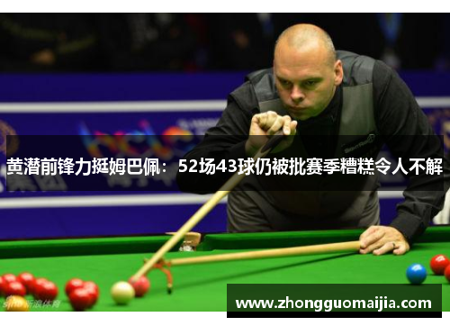 黄潜前锋力挺姆巴佩:52场43球仍被批赛季糟糕令人不解 黄潜前锋力挺姆巴佩:52场43球仍被批赛季糟糕令人不解