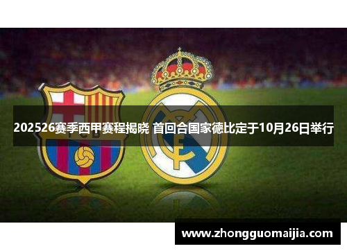 202526赛季西甲赛程揭晓 首回合国家德比定于10月26日举行 202526赛季西甲赛程揭晓 首回合国家德比定于10月26日举行